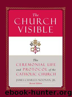 The Church Visible: The Ceremonial Life and Protocol of the Roman Catholic Church by James-Charles Noonan