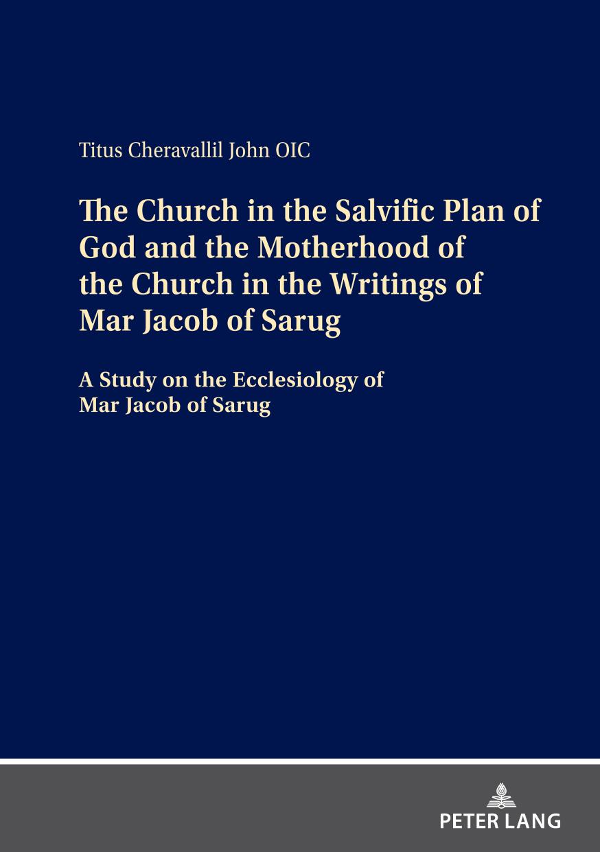 The Church in the Salvific Plan of God and the Motherhood of the Church in the Writings of Mar Jacob of Sarug: A Study on the Ecclesiology of Mar Jacob of Sarug by Titus Cheravallil John OIC