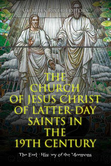The Church of Jesus Christ of Latter-day Saints in the 19th Century: The Early History of the Mormons by Charles River Editors