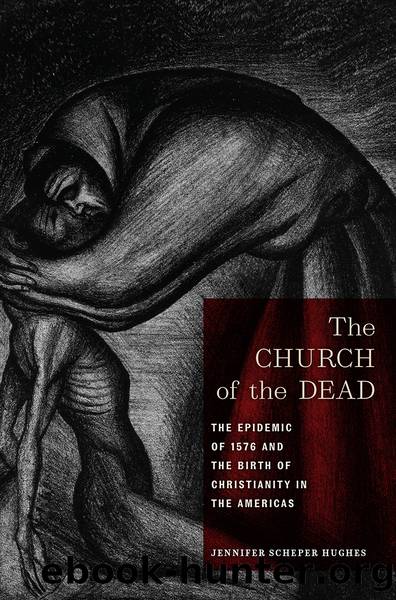 The Church of the Dead: The Epidemic of 1576 and the Birth of Christianity in the Americas by Jennifer Scheper Hughes