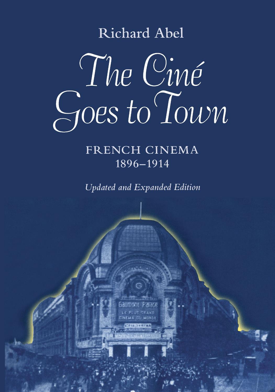 The Cine Goes to Town: French Cinema, 1896-1914, Updated and Expanded Edition by Richard Abel