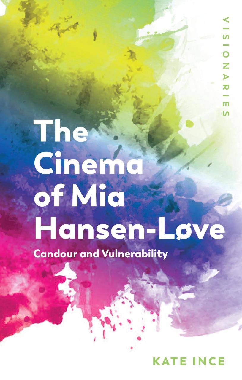 The Cinema of Mia Hansen-LÃ¸ve: Candour and Vulnerability by Kate Ince