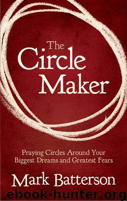 The Circle Maker: Praying Circles Around Your Biggest Dreams and Greatest Fears by Mark Batterson