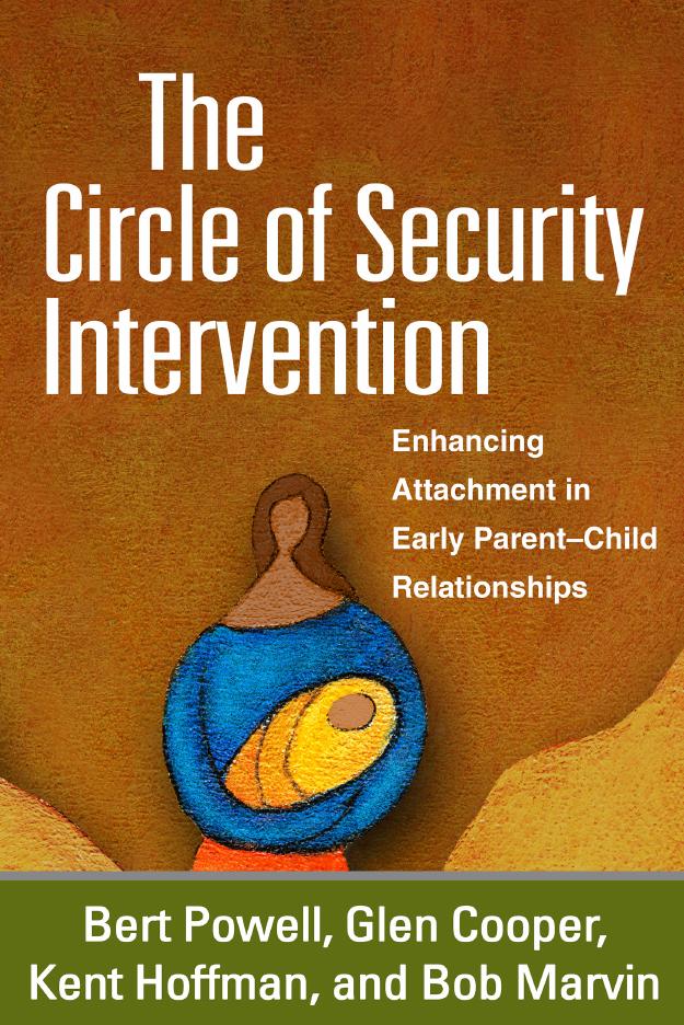 The Circle of Security Intervention Enhancing Attachment in Early Parent-Child Relationships by Bert Powell Glen Cooper Kent Hoffman Bob Marvin