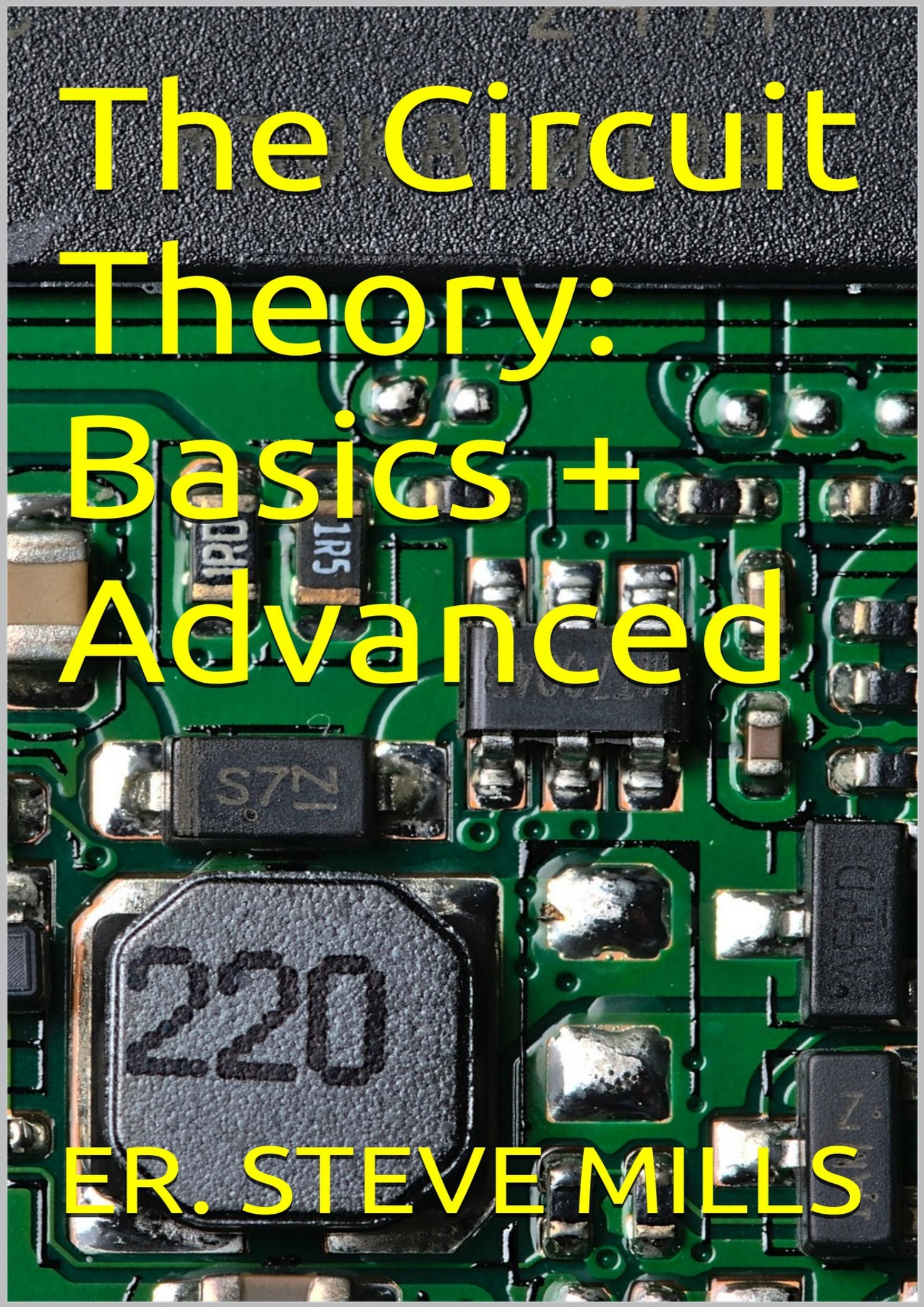 The Circuit Theory: Basics + Advanced by Steve Mills Er