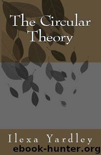 The Circular Theory by Yardley Ilexa