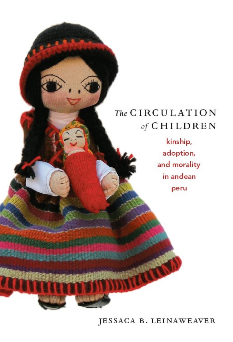 The Circulation of Children : Kinship, Adoption, and Morality in Andean Peru by Jessaca B. Leinaweaver; Walter D. Mignolo; Irene Silverblatt; Sonia Saldívar-Hull