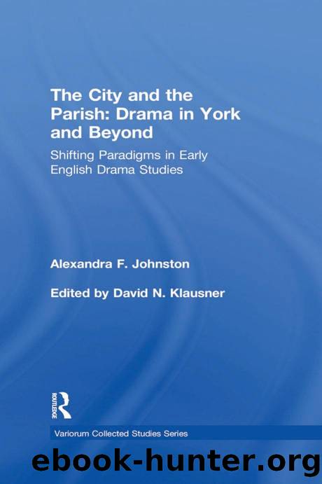 The City and the Parish: Drama in York and Beyond: Shifting Paradigms in Early English Drama Studies by Alexandra F. Johnston edited by David N. Klausner (editor)