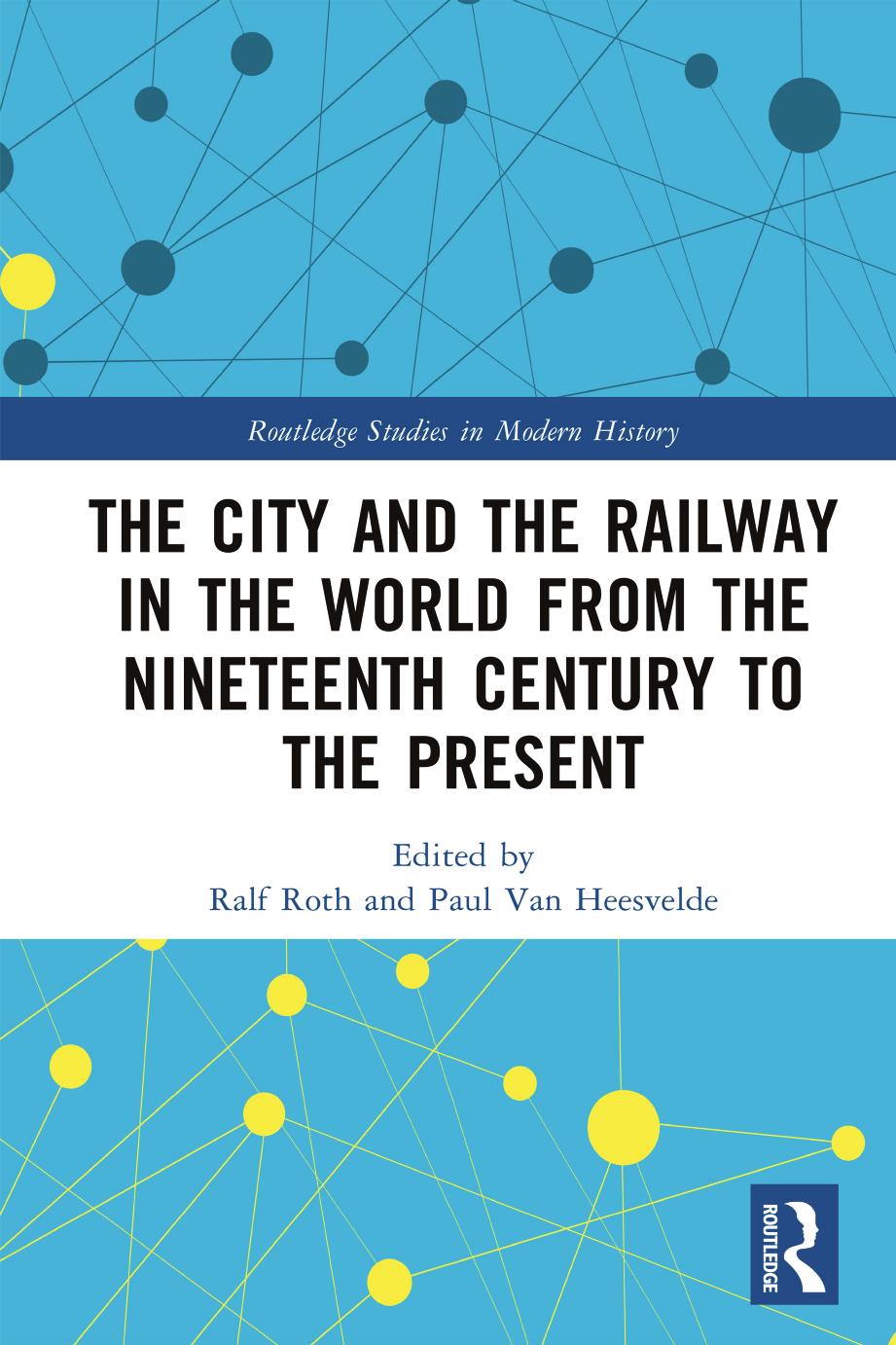The City and the Railway in the World from the Nineteenth Century to the Present by Ralf Roth Paul Van Heesvelde