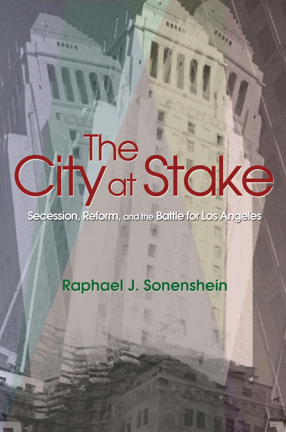 The City at Stake : Secession, Reform, and the Battle for Los Angeles by Raphael J. Sonenshein
