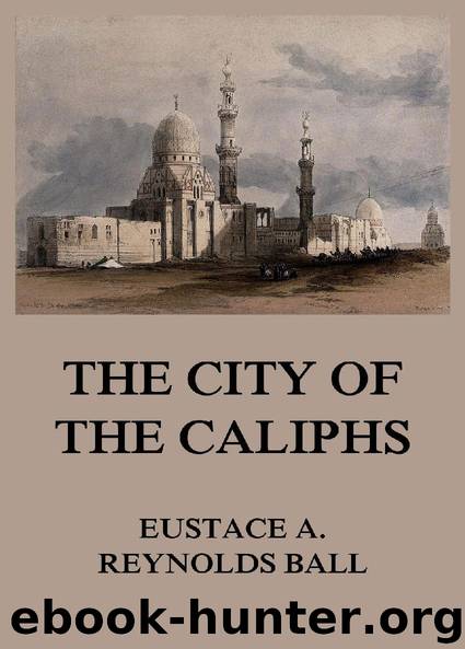 The City of the Caliphs by Eustace Alfred Reynolds Ball