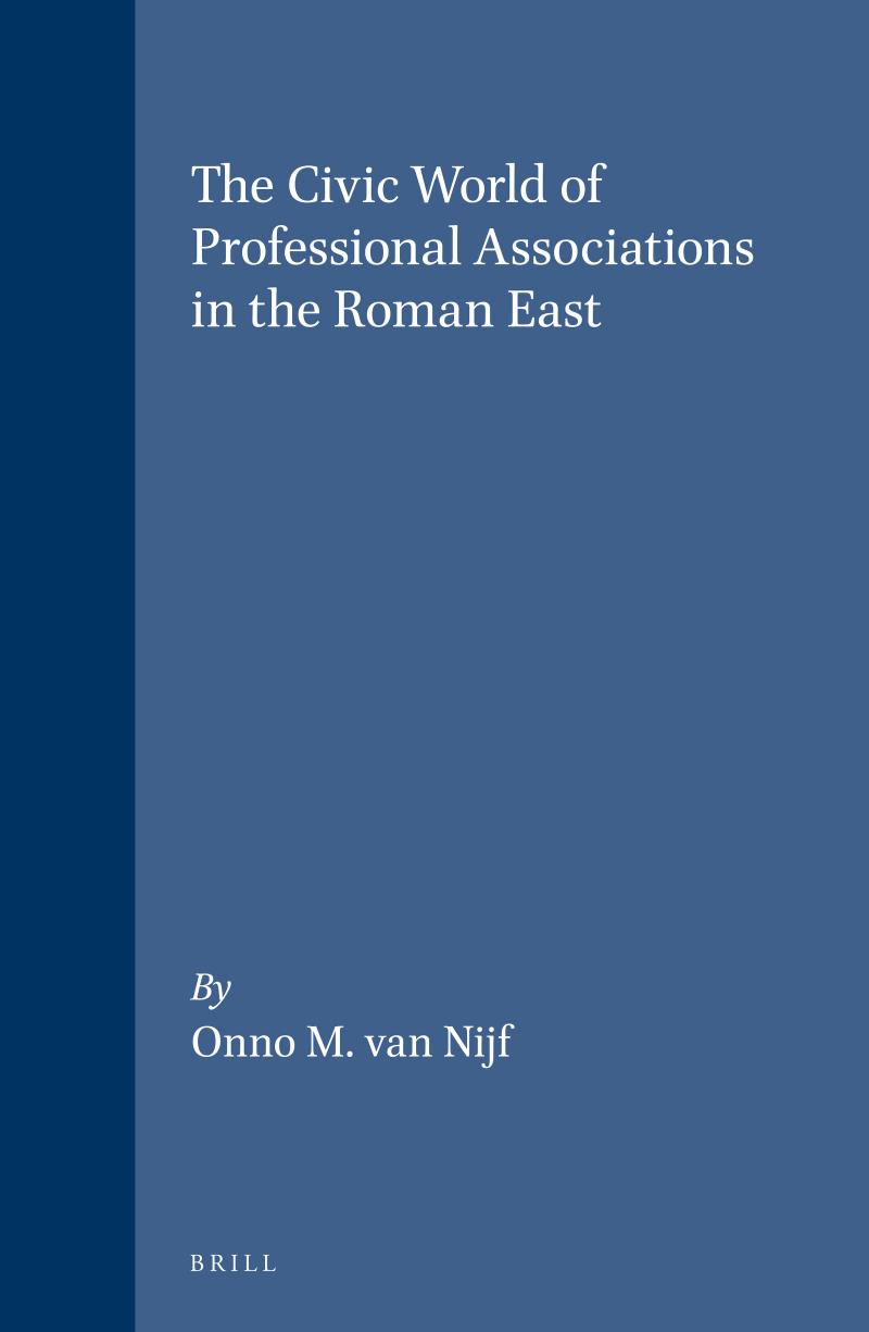 The Civic World of Profesional Associations in the Roman East by Onno M. Nijf