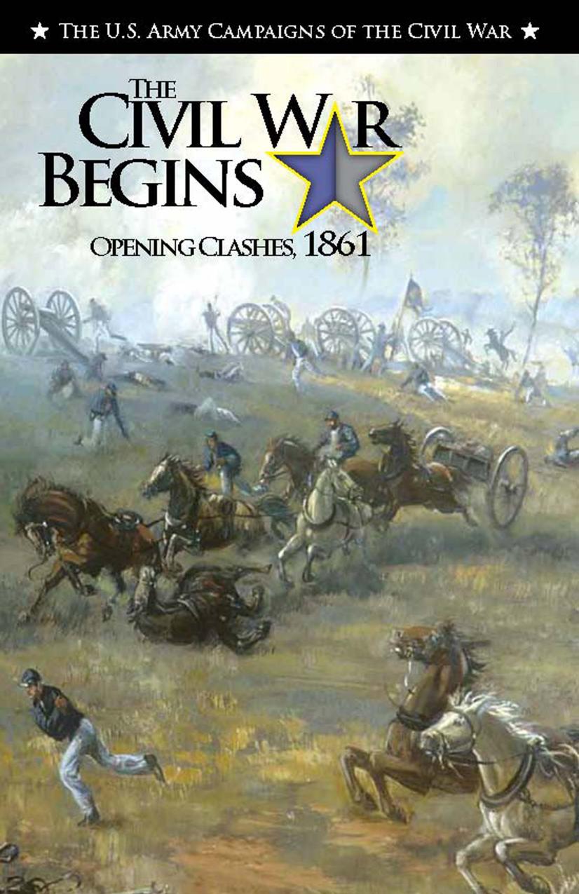 The Civil War Begins: Opening Clashes, 1861 by Jennifer M. Murray US Army Center of Military History