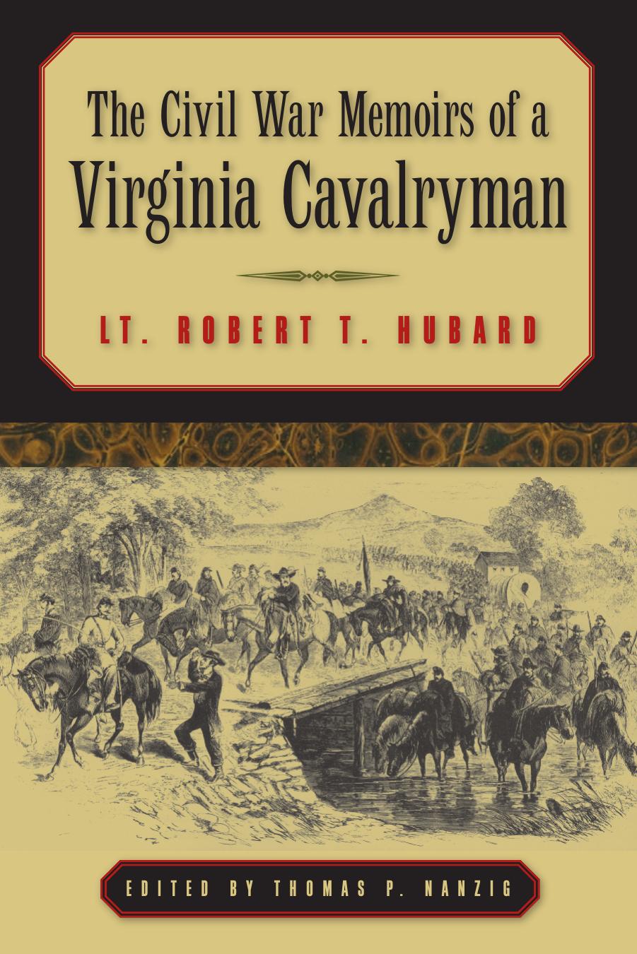 The Civil War Memoirs of a Virginia Cavalryman: Lt. Robert T. Hubard Jr. by Lt. Robert T. Hubard Jr