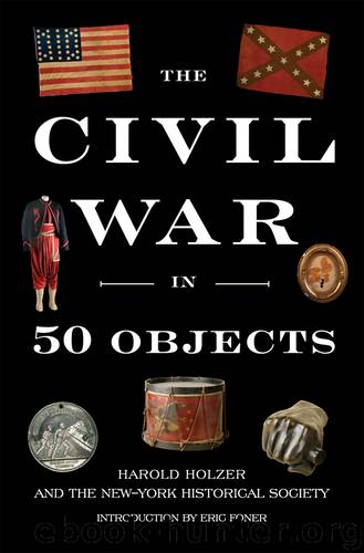 The Civil War in 50 Objects by Harold Holzer & The New York Historical Society