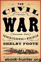 The Civil War: A Narrative, Volume 2: Fredericksburg to Meridian by Foote Shelby