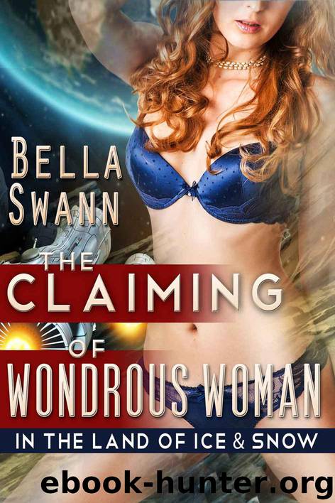 The Claiming of Wondrous Woman in the Land of Ice and Snow (Super Heroines in Erotic Bondage) by Swann Bella