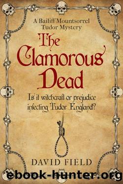 The Clamorous Dead: Is witchcraft or prejudice infecting Tudor England...? (The Bailiff Mountsorrel Tudor Mysteries Book 4) by David Field