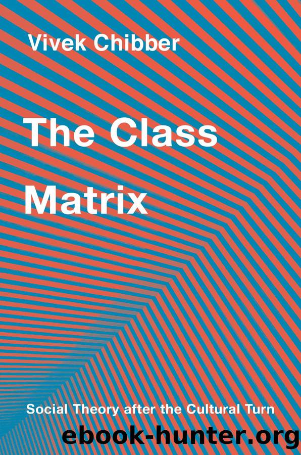 The Class Matrix: Social Theory After the Cultural Turn by Vivek Chibber