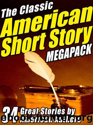 The Classic American Short Story MEGAPACK Â® (Volume 1): 34 of the Greatest Stories Ever Written by unknow