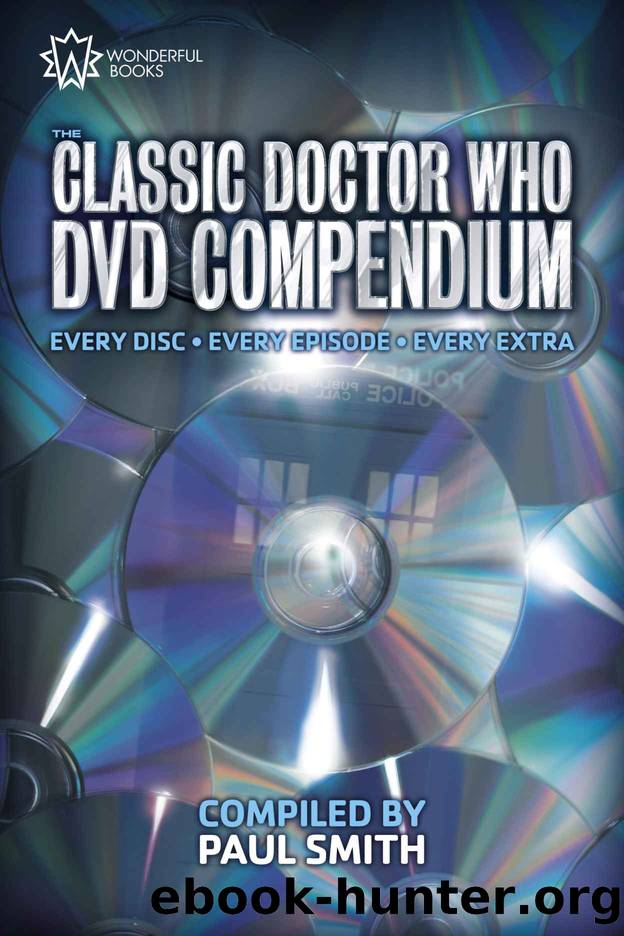 The Classic Doctor Who DVD Compendium: Every disc â¢ Every episode â¢ Every extra by Paul Smith