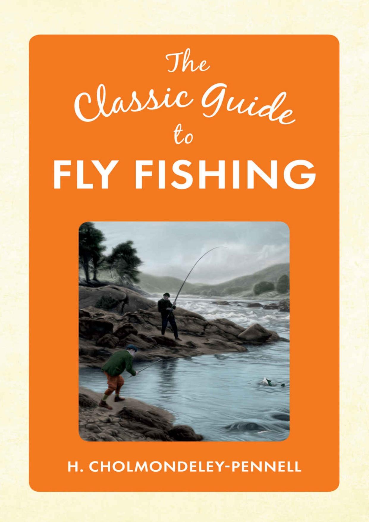 The Classic Guide to Fly Fishing by H. Cholmondeley-Pennell