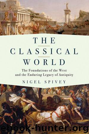 The Classical World: The Foundations of the West and the Enduring Legacy of Antiquity by Nigel Spivey