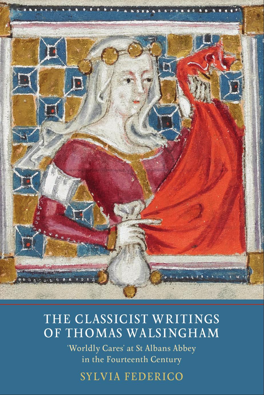 The Classicist Writings of Thomas Walsingham: "Worldly Cares" at St. Albans Abbey in the Fourteenth Century by Sylvia Federico