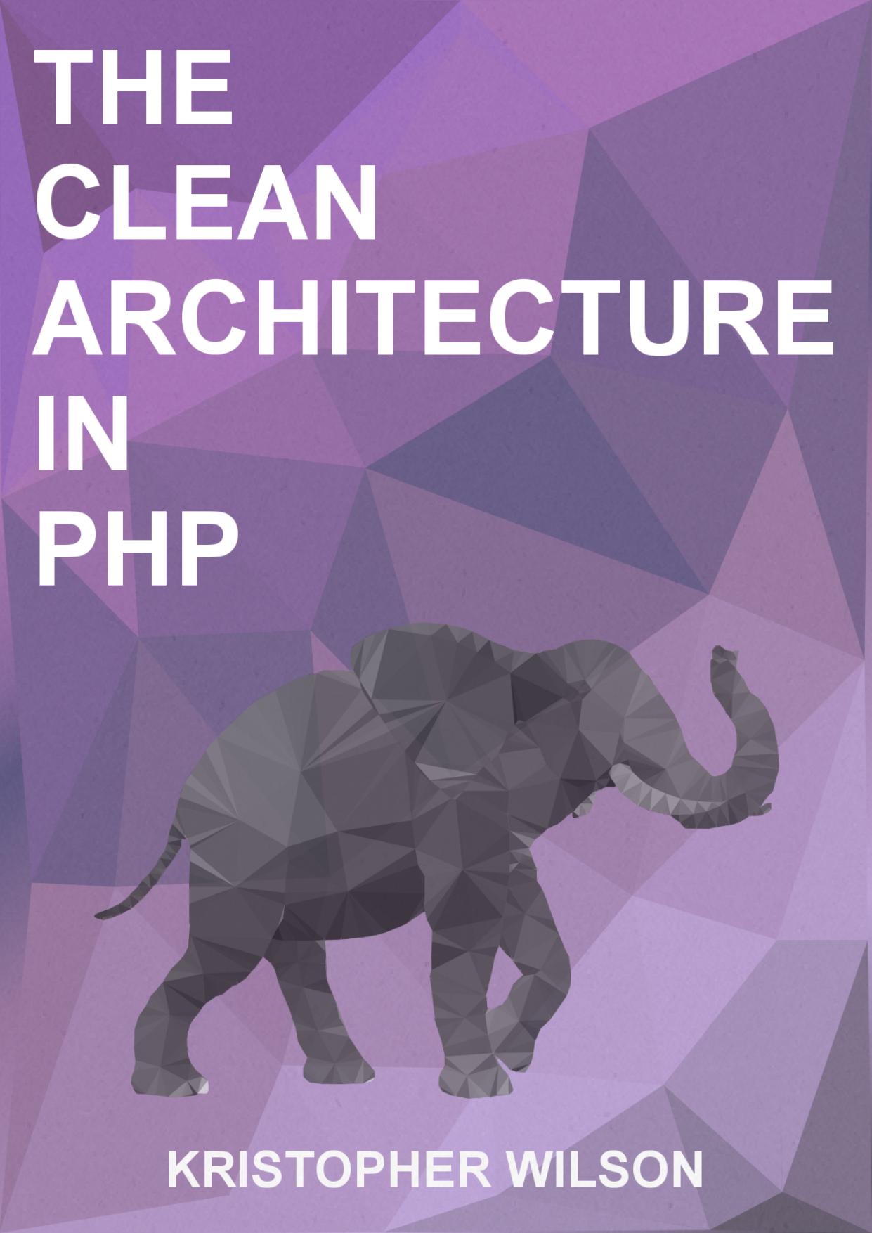 The Clean Architecture in PHP by Kristopher Wilson