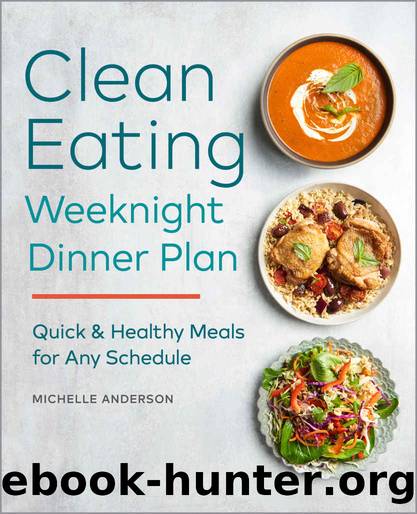 The Clean Eating Weeknight Dinner Plan: Quick & Healthy Meals for Any Schedule by Michelle Anderson