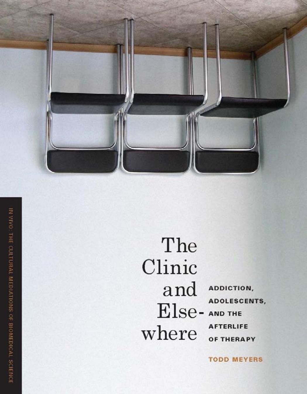 The Clinic and Elsewhere: Addiction, Adolescents, and the Afterlife of Therapy by Todd Meyers