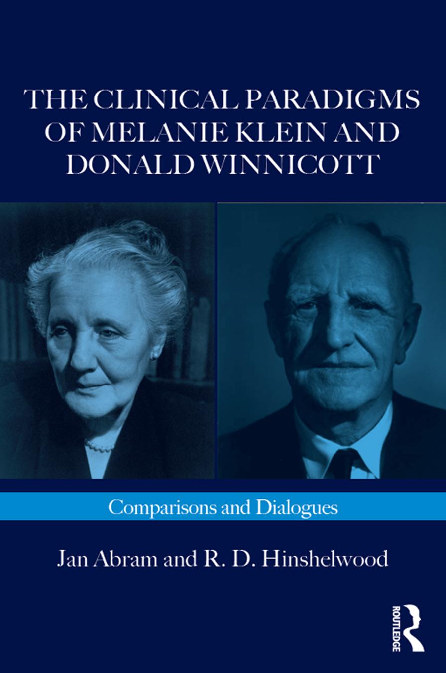 The Clinical Paradigms of Melanie Klein and Donald Winnicott: Comparisons and Dialogues by Jan Abram R.D. Hinshelwood
