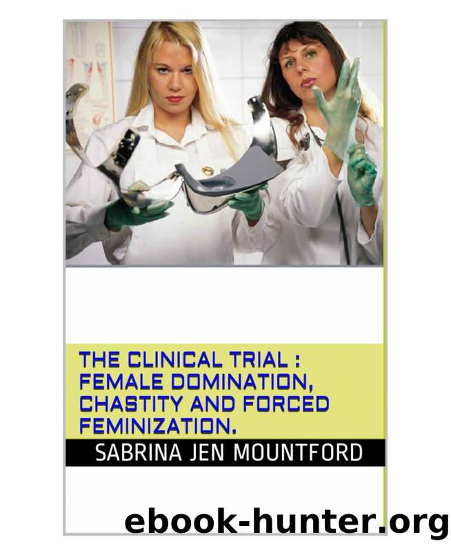 The Clinical Trial: Female Domination, Chastity and Forced Feminization by Sabrina Jen Mountford