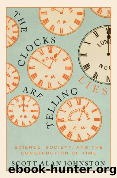 The Clocks Are Telling Lies: Science, Society, and the Construction of Time by Scott Alan Johnston