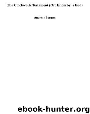 The Clockwork Testament (Or: Enderby 's End) by Anthony Burgess