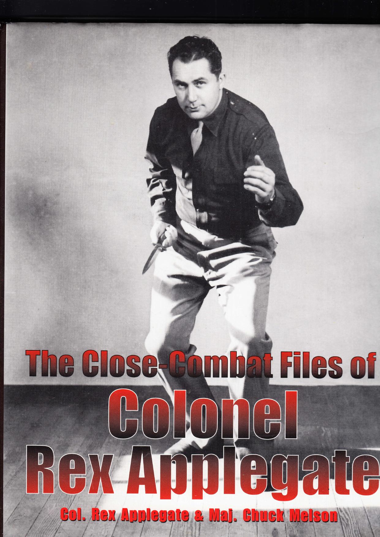 The Close-Combat Files of Colonel Rex Applegate by Rex Applegate Chuck Melson