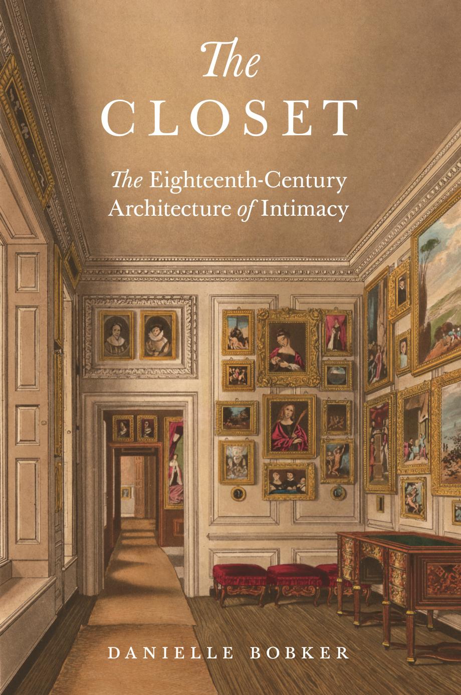 The Closet: The Eighteenth-Century Architecture of Intimacy by Danielle Bobker