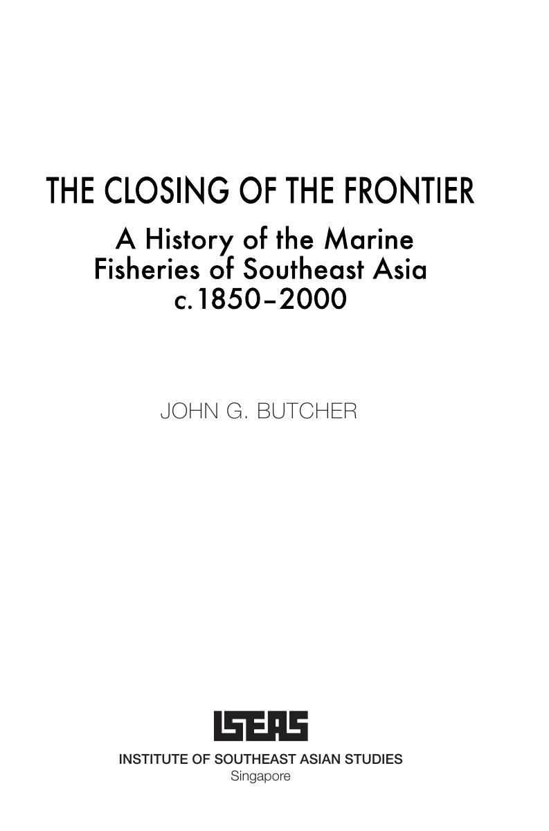 The Closing of the Frontier: A History of the Marine Fisheries of Southeast Asia, C.1850-2000 by John G	. Butcher