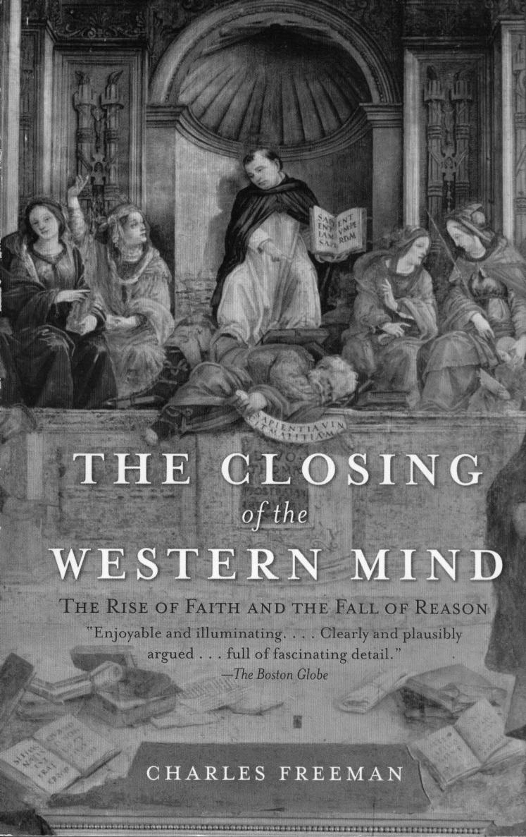 The Closing of the Western Mind: The Rise of Faith and the Fall of Reason by Charles Freeman