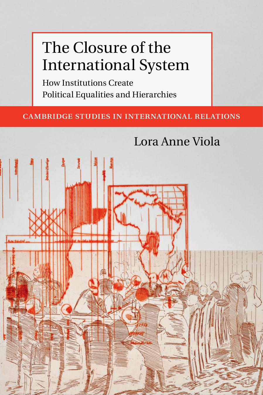 The Closure of the International System: How Institutions Create Political Equalities and Hierarchies by Lora Anne Viola