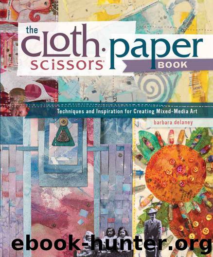 The Cloth Paper Scissors Book: Techniques and Inspiration for Creating Mixed-Media Art by Delaney Barbara