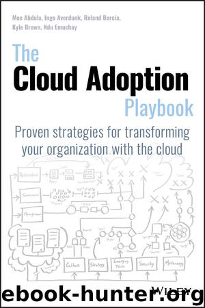 The Cloud Adoption Playbook by Moe Abdula & Ingo Averdunk & Roland Barcia & Kyle Brown & Ndu Emuchay