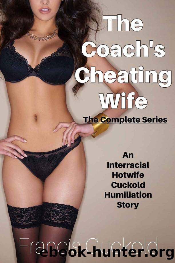 The Coach's Cheating Wife: The Complete Series: An Interracial Hotwife Cuckold Humiliation Story by Francis Cuckold