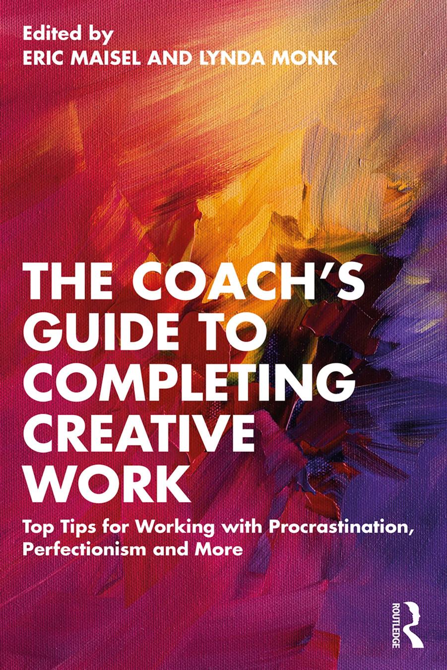 The Coach's Guide to Completing Creative Work: Top Tips for Working with Procrastination, Perfectionism and More by Eric Maisel (editor) Lynda Monk (editor)