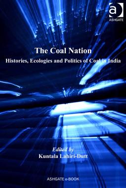 The Coal Nation: Histories, Ecologies and Politics of Coal in India by Kuntala Lahiri-dutt