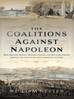 The Coalitions Against Napoleon: How British Money, Manufacturing and Military Power Forged the Alliances that Achieved Victory by William Nester