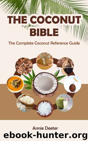 The Coconut Bible: The Complete Coconut Reference Guide - From Ancient Mariner to Modern Miracle by Annie Deeter