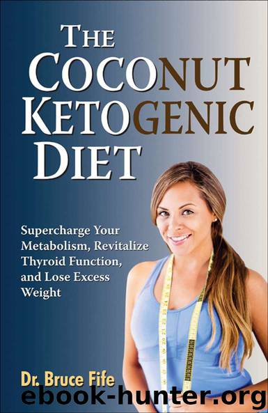 The Coconut Ketogenic Diet: Supercharge Your Metabolism, Revitalize Thyroid Function, and Lose Excess Weight by Bruce Fife