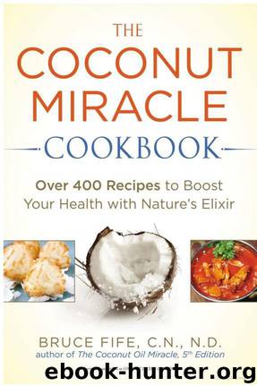 The Coconut Miracle Cookbook: Over 400 Recipes to Boost Your Health With Nature's Elixir by Bruce Fife