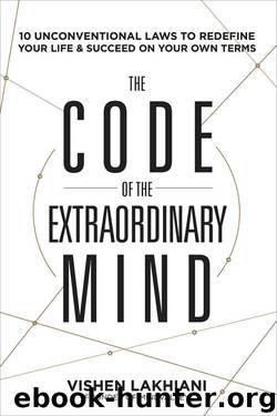 The Code of the Extraordinary Mind: 10 Unconventional Laws to Redefine Your Life and Succeed On Your Own Terms by Vishen Lakhiani